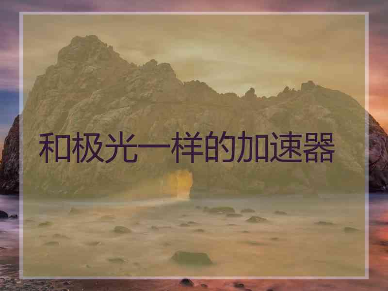 和极光一样的加速器