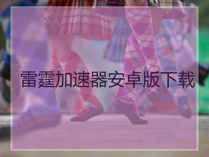 雷霆加速器安卓版下载