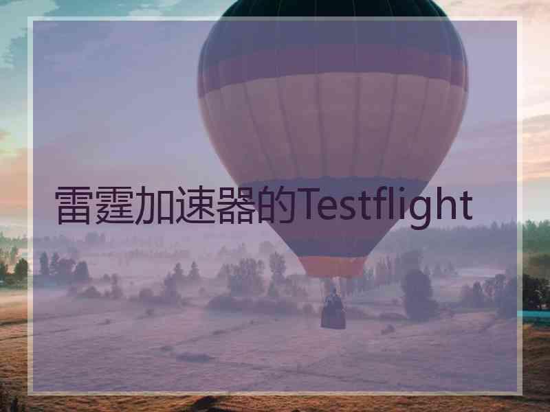 雷霆加速器的Testflight