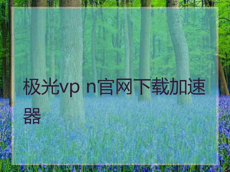 极光vp n官网下载加速器