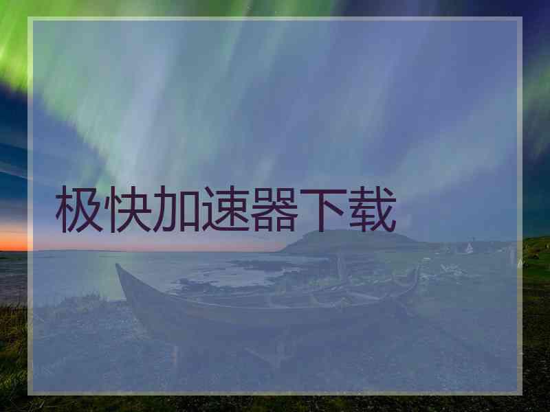 极快加速器下载