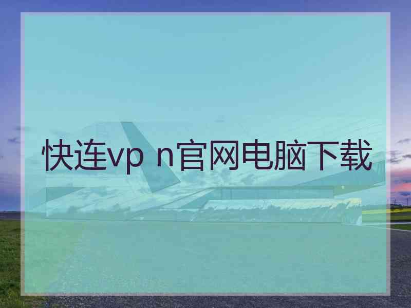 快连vp n官网电脑下载