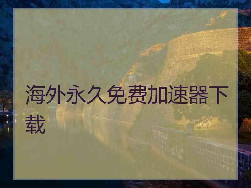 海外永久免费加速器下载