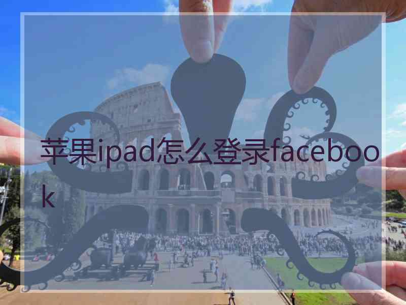 苹果ipad怎么登录facebook