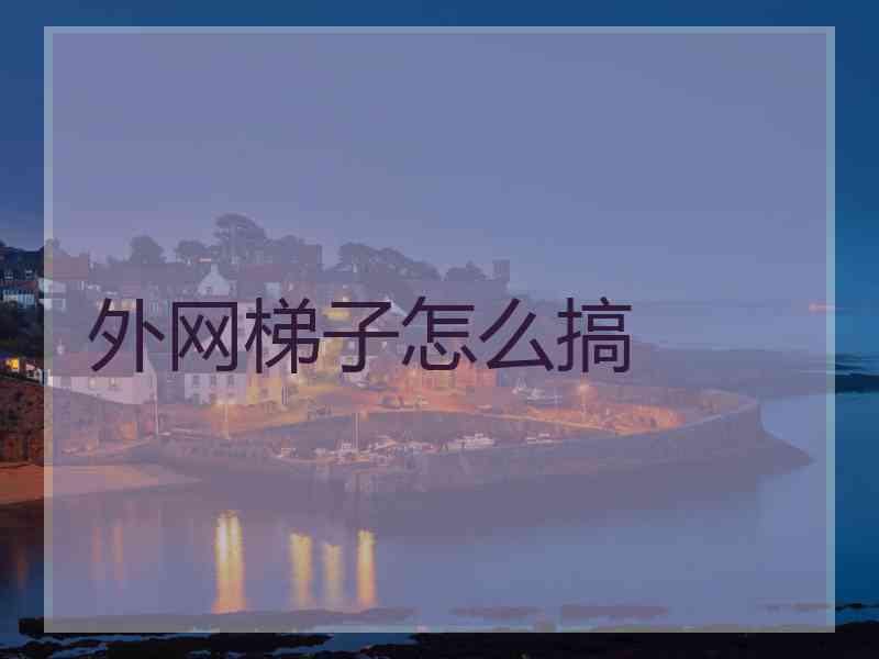 外网梯子怎么搞
