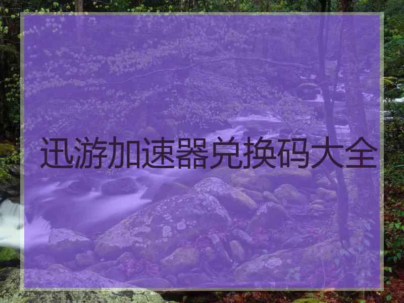 迅游加速器兑换码大全
