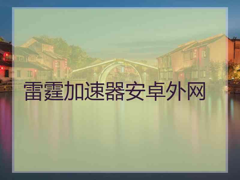 雷霆加速器安卓外网
