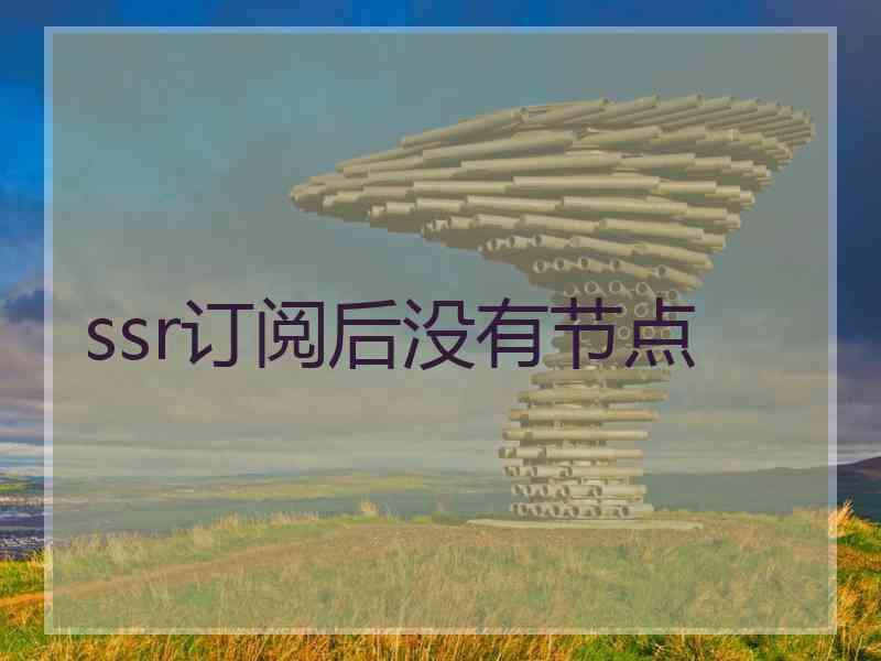 ssr订阅后没有节点
