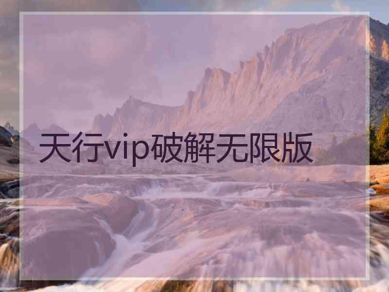 天行vip破解无限版