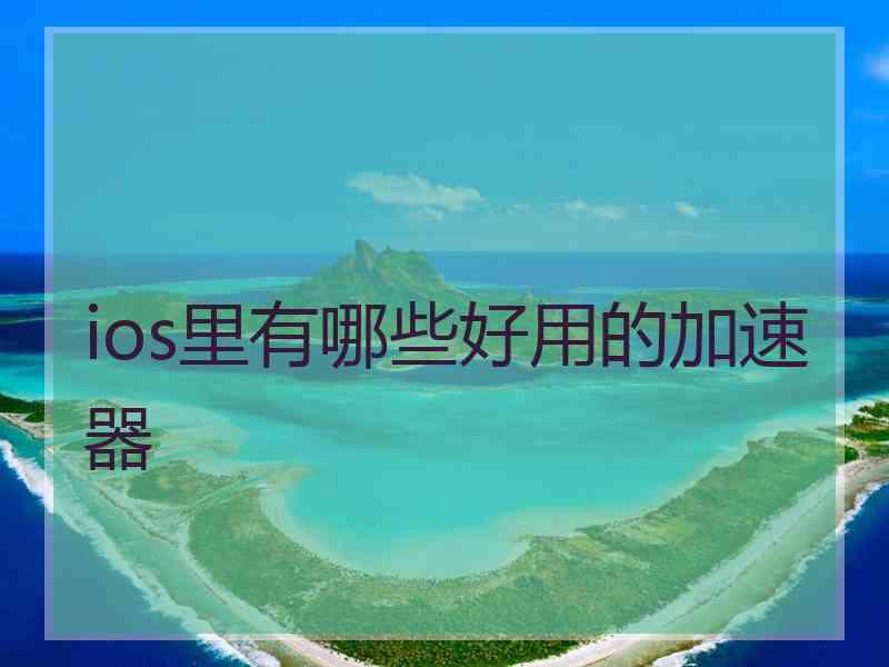 ios里有哪些好用的加速器