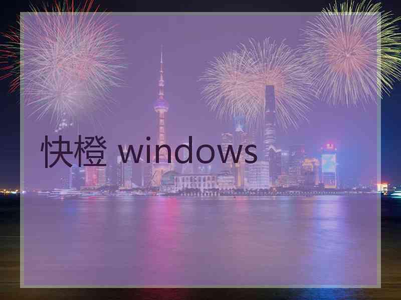 快橙 windows