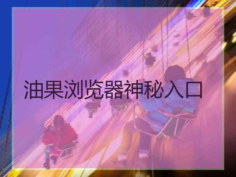 油果浏览器神秘入口