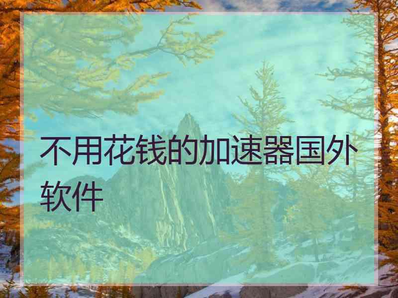 不用花钱的加速器国外软件