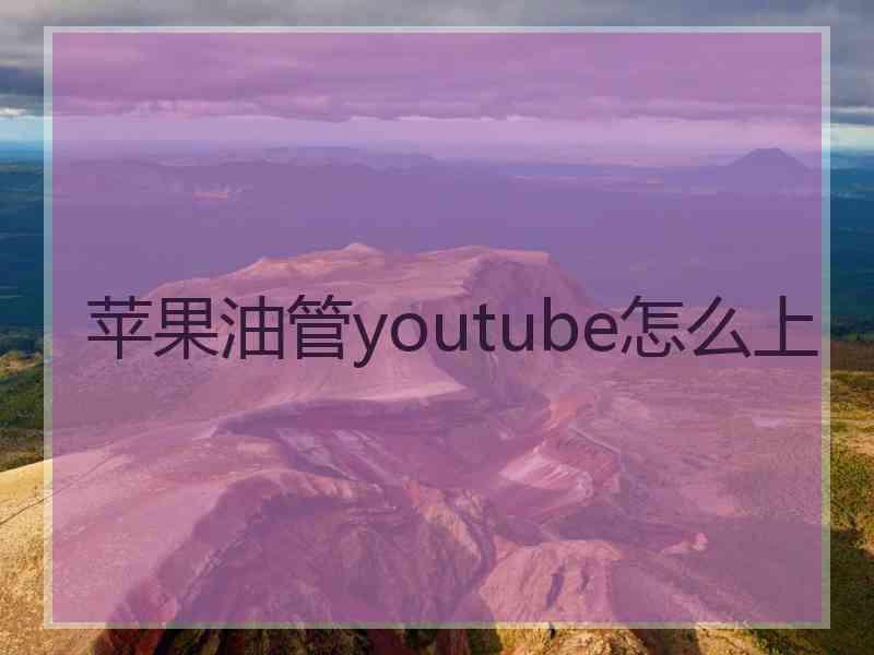 苹果油管youtube怎么上