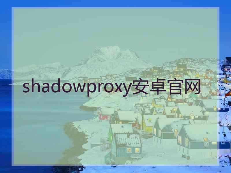 shadowproxy安卓官网