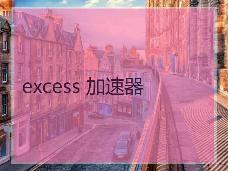 excess 加速器