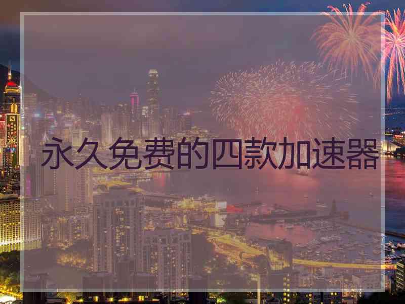 永久免费的四款加速器