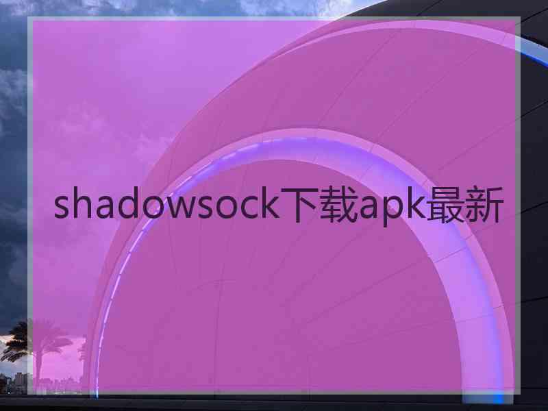 shadowsock下载apk最新