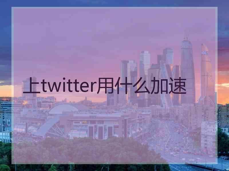 上twitter用什么加速