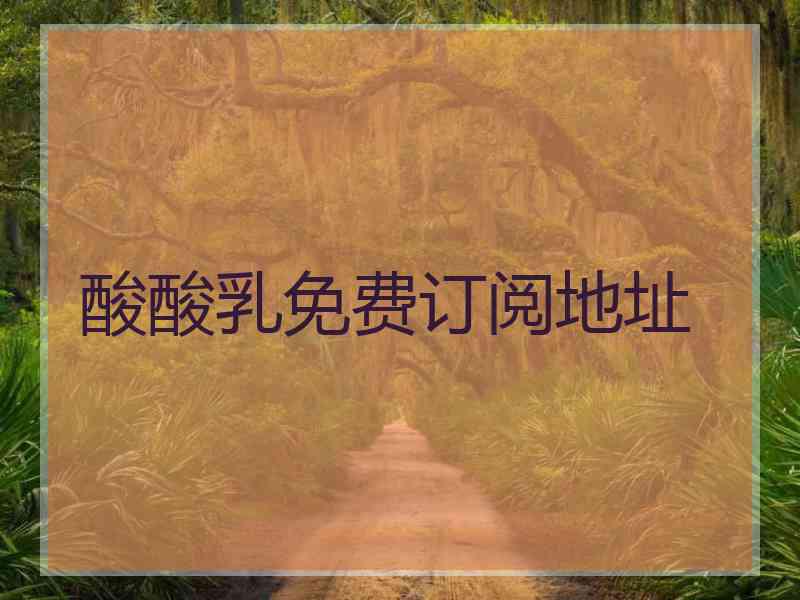 酸酸乳免费订阅地址