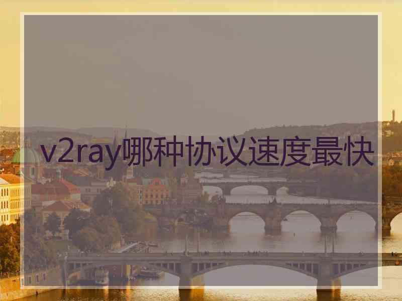 v2ray哪种协议速度最快