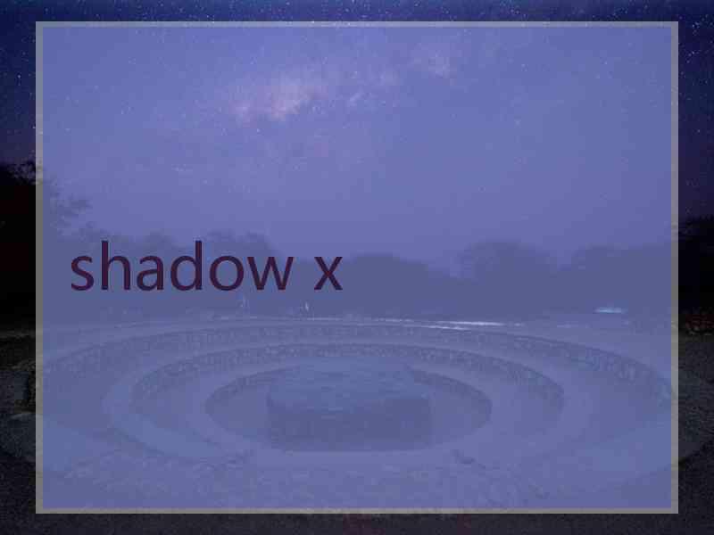 shadow x