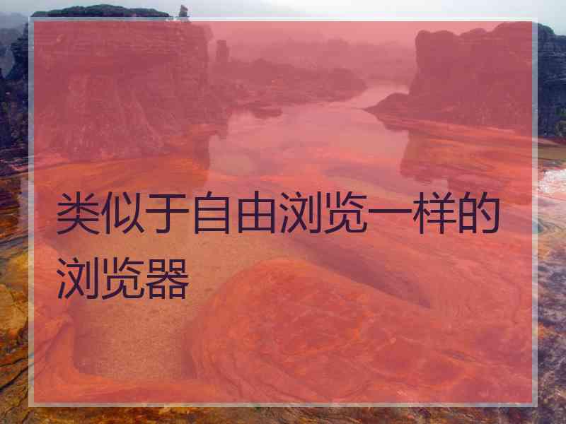类似于自由浏览一样的浏览器