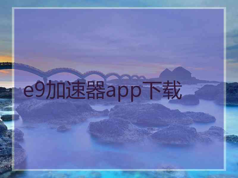 e9加速器app下载