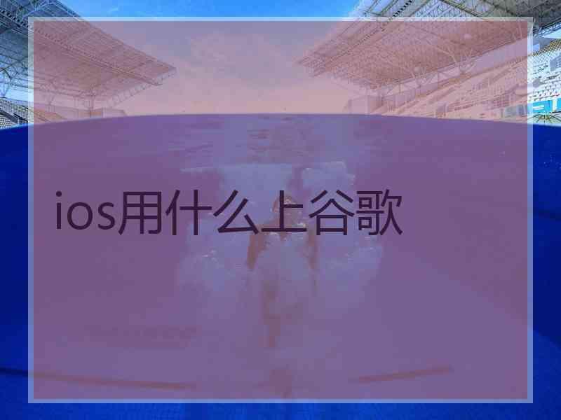 ios用什么上谷歌
