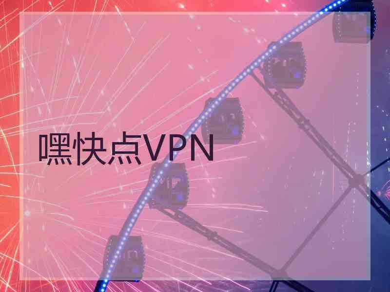 嘿快点VPN