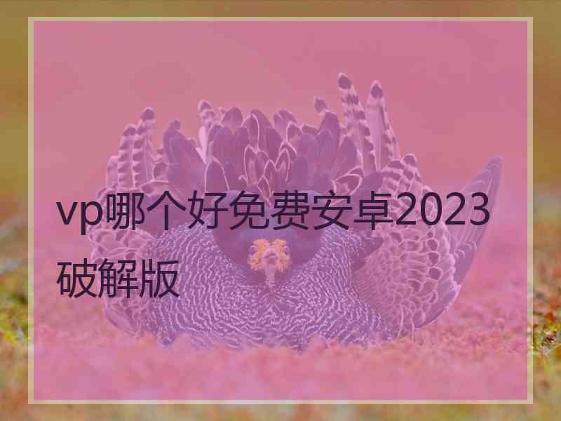 vp哪个好免费安卓2023破解版
