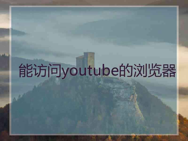 能访问youtube的浏览器