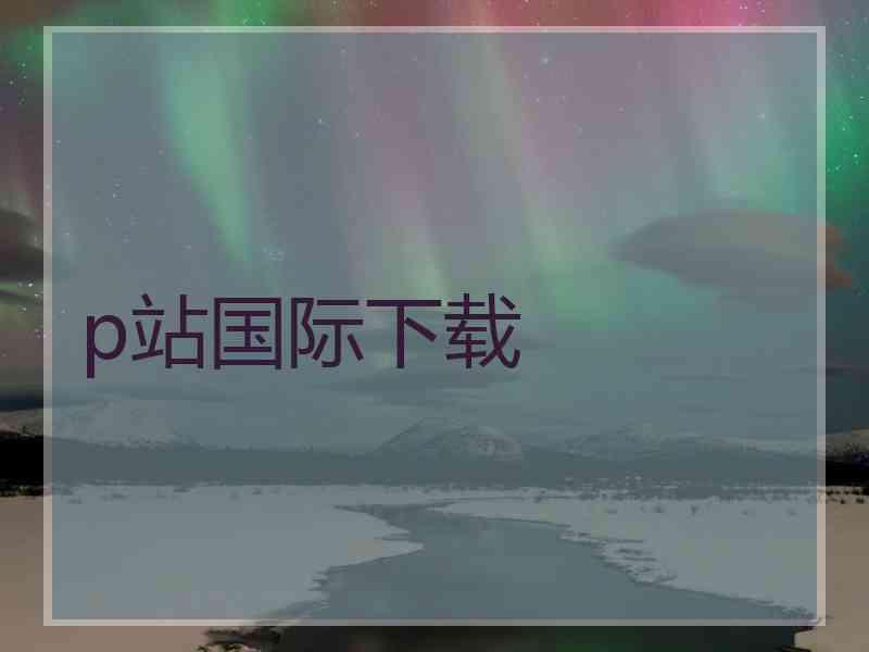 p站国际下载